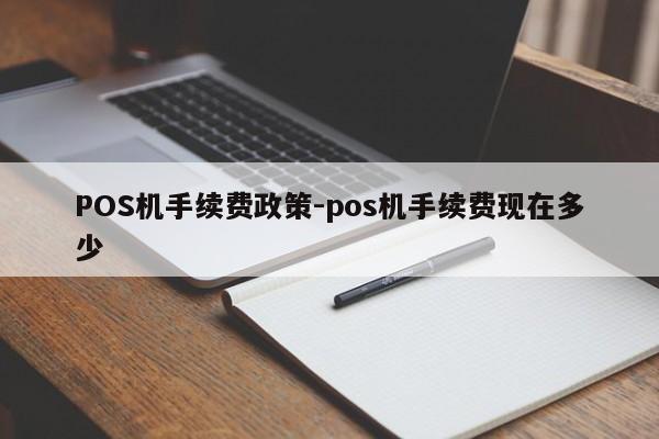 新郑POS机手续费政策-pos机手续费现在多少