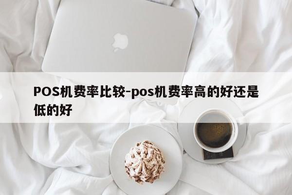 新郑POS机费率比较-pos机费率高的好还是低的好