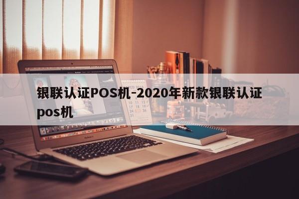 新郑银联认证POS机-2020年新款银联认证pos机